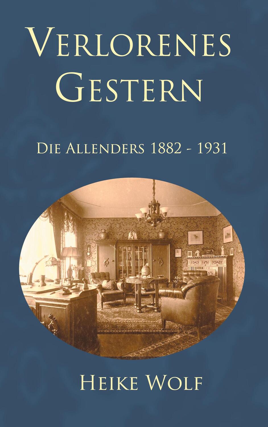 Cover: 9783752607918 | Verlorenes Gestern | Die Allenders 1882 - 1931 | Heike Wolf | Buch