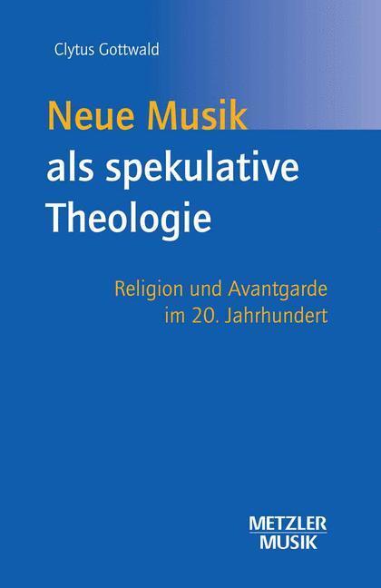 Cover: 9783476019455 | Neue Musik als spekulative Theologie | Clytus Gottwald | Buch | V