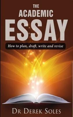 Cover: 9781842854259 | Soles, D: The Academic Essay | How to Plan, Draft, Write and Revise