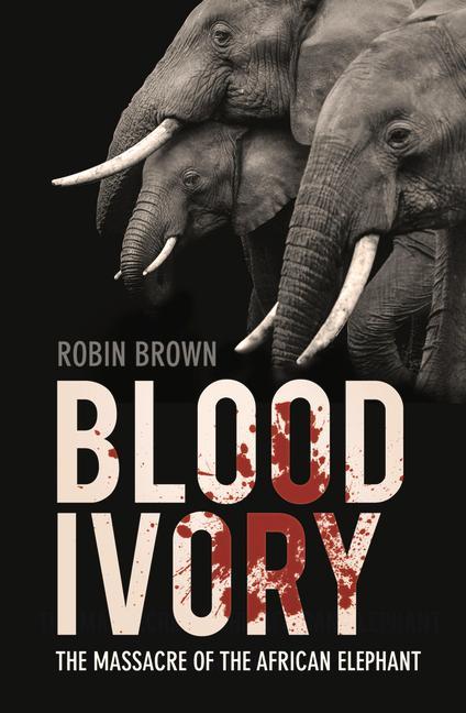 Cover: 9780750998512 | Blood Ivory | The Massacre of the African Elephant | Robin Brown