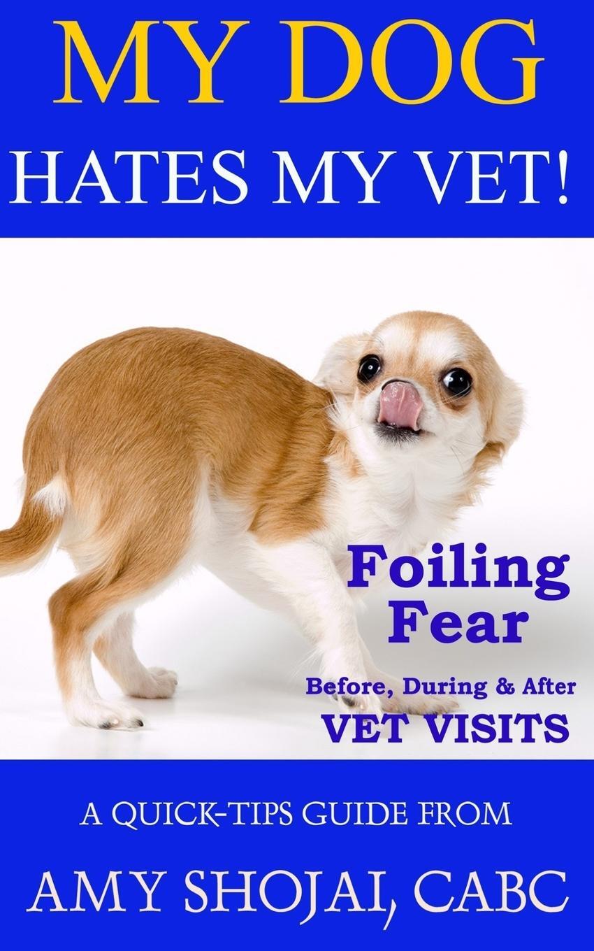 Cover: 9781944423810 | My Dog Hates My Vet! | Foiling Fear Before, During &amp; After Vet Visits