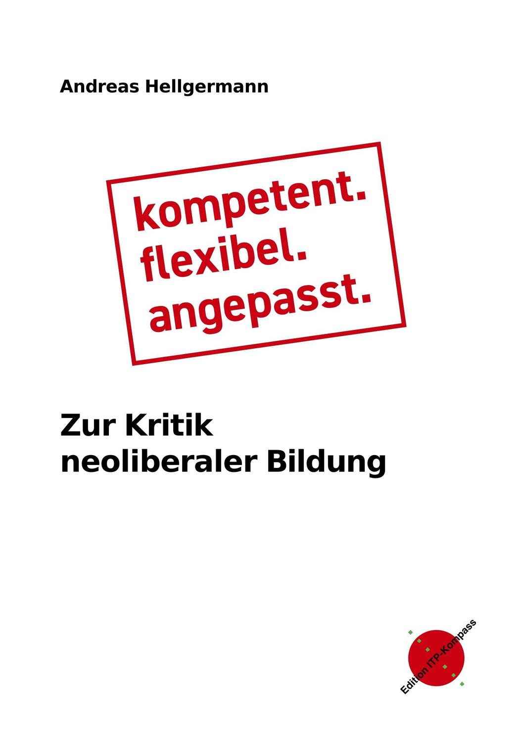 Cover: 9783981698282 | Kompetent. Flexibel. Angepasst. | Zur Kritik neoliberaler Bildung