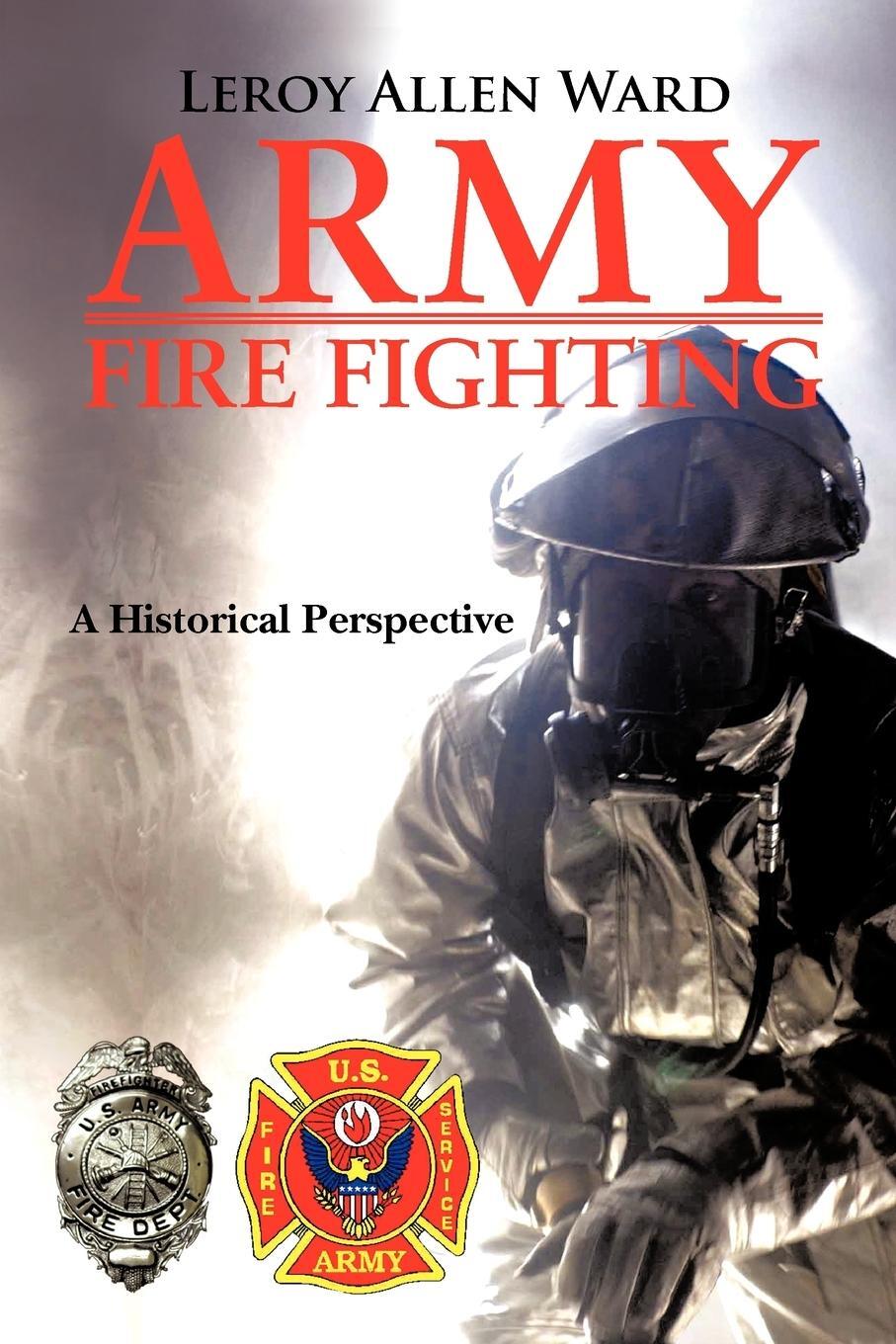 Cover: 9781468523706 | Army Fire Fighting | A Historical Perspective | Leroy Allen Ward