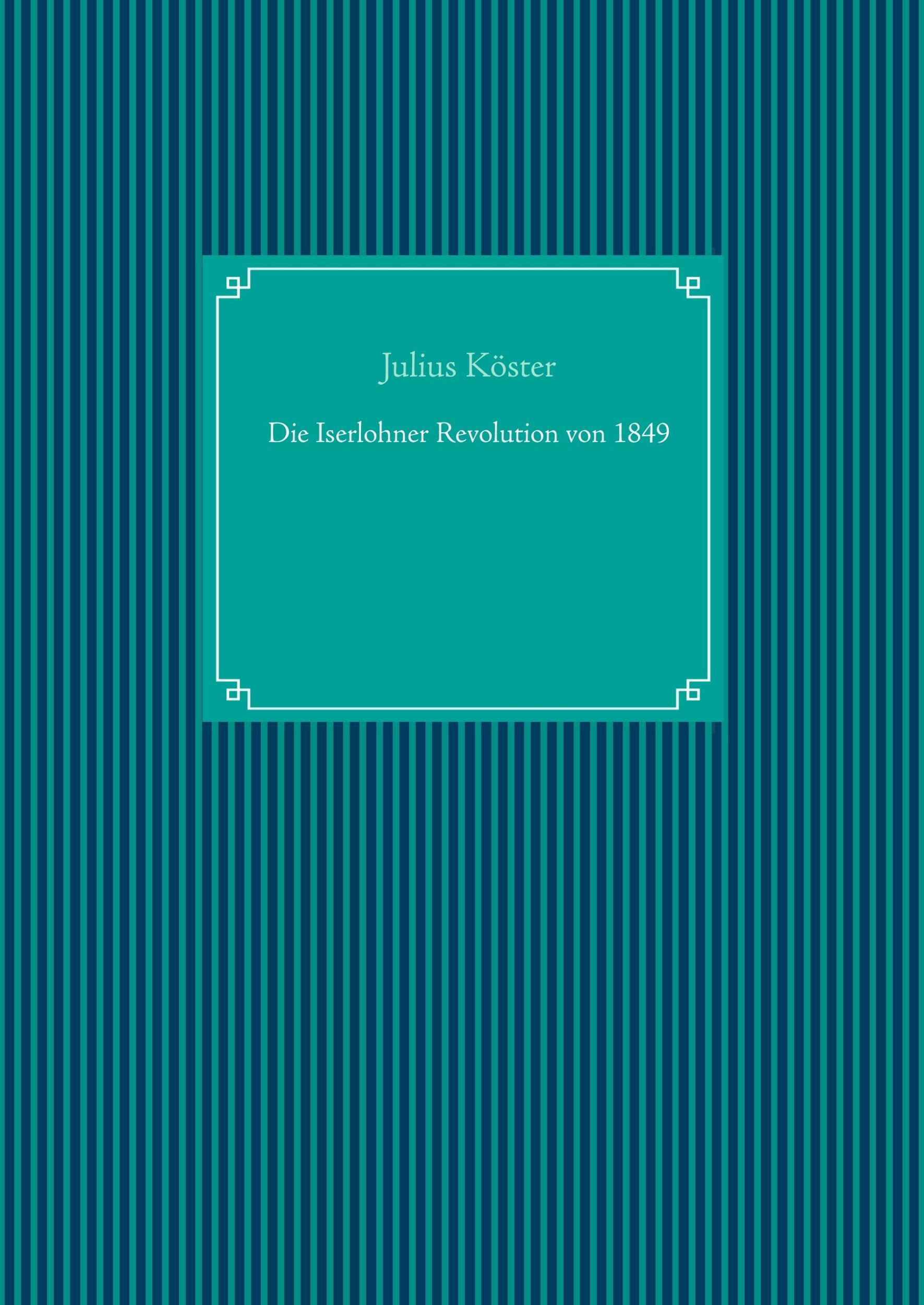 Cover: 9783749406500 | Die Iserlohner Revolution von 1849 | Julius Köster | Buch | 268 S.