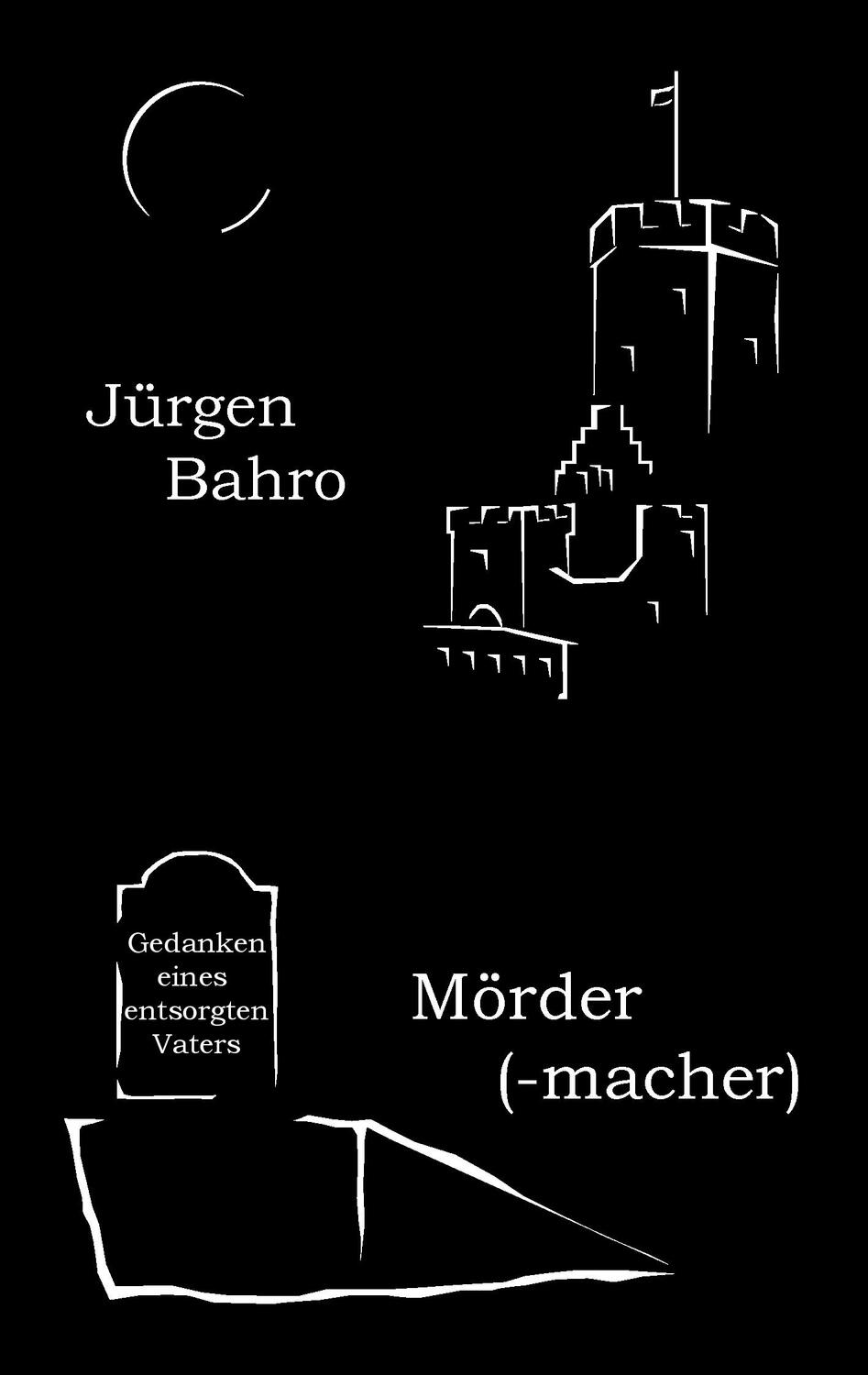 Cover: 9783837020786 | Mördermacher | Gedanken eines entsorgten Vaters | Jürgen Bahro | Buch