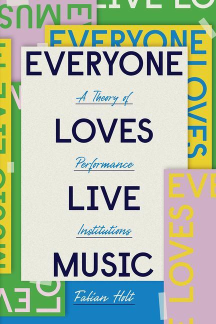 Cover: 9780226738543 | Everyone Loves Live Music | A Theory of Performance Institutions