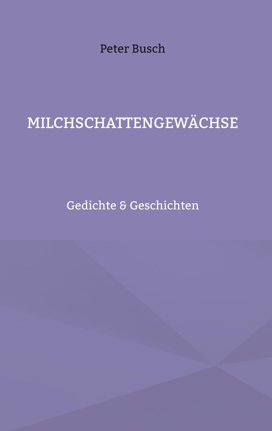 Cover: 9783754356364 | Milchschattengewächse | Gedichte &amp; Geschichten | Peter Busch | Buch