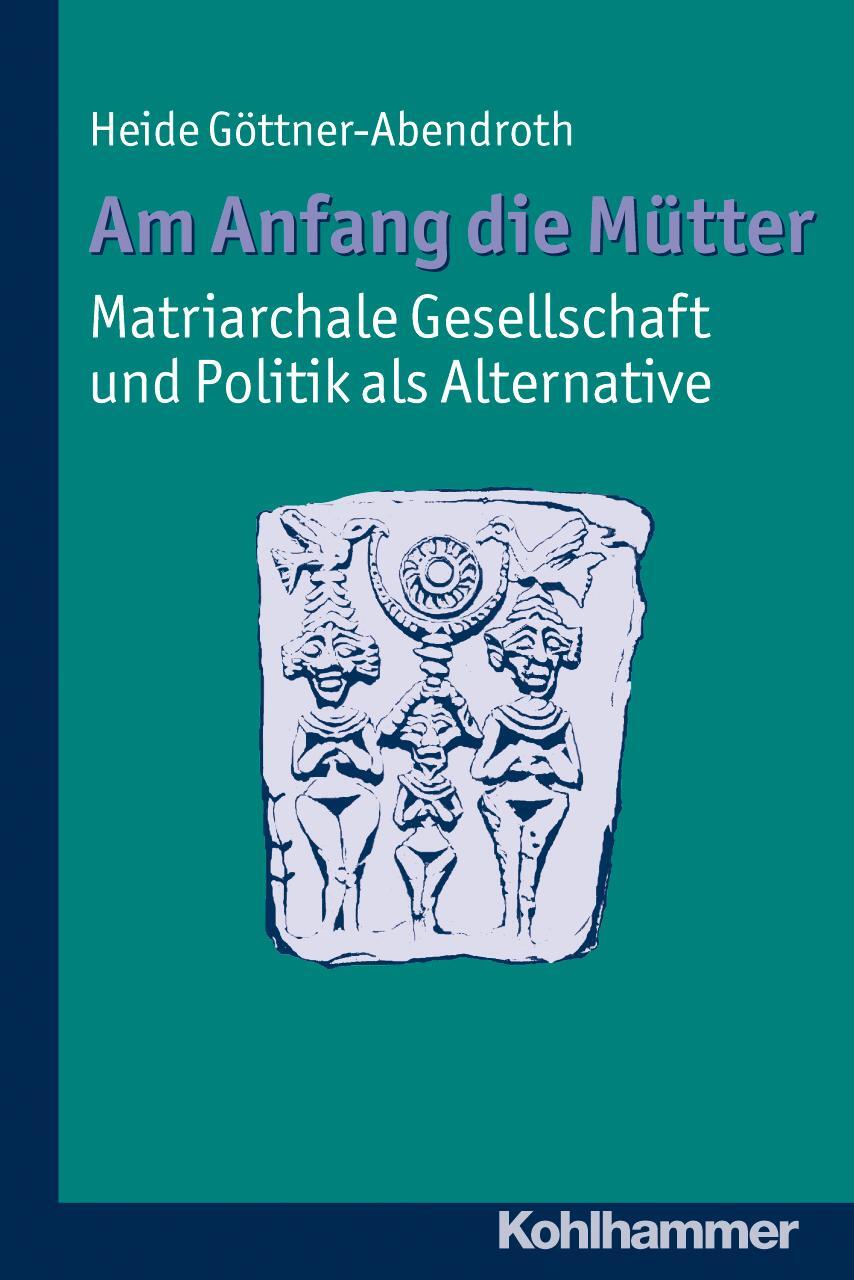 Cover: 9783170219342 | Am Anfang die Mütter - matriarchale Gesellschaft und Politik als...