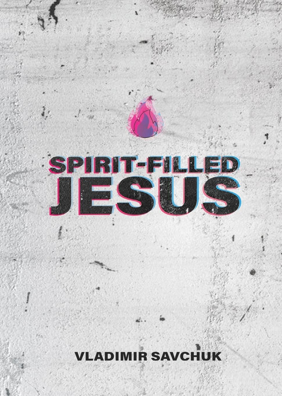 Cover: 9781951201029 | Spirit-Filled Jesus | Vladimir Savchuk | Taschenbuch | Paperback