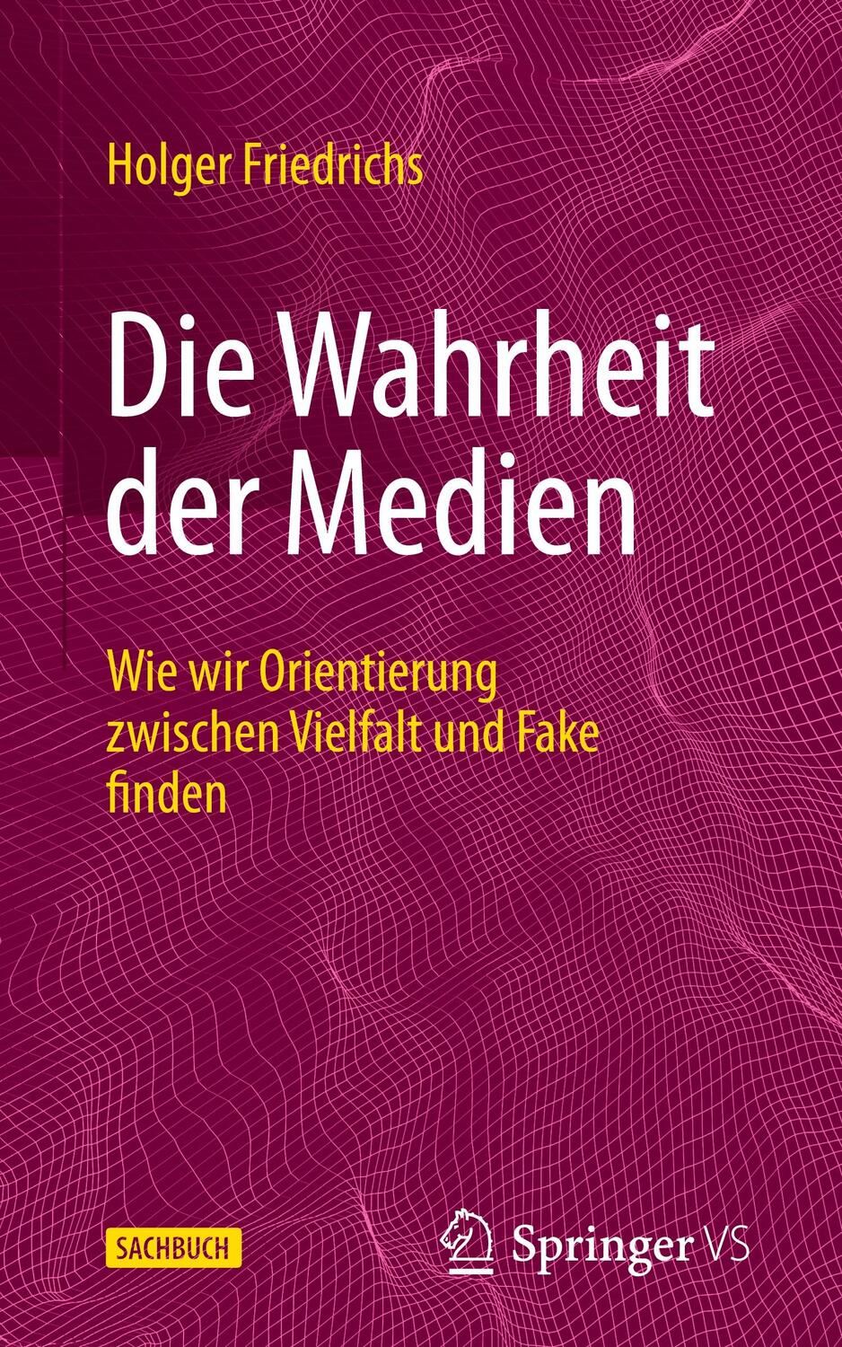 Cover: 9783658401993 | Die Wahrheit der Medien | Holger Friedrichs | Buch | XIV | Deutsch