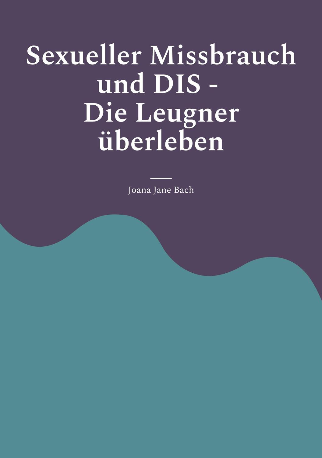 Cover: 9783756819232 | Sexueller Missbrauch und DIS | Die Leugner überleben | Joana Jane Bach
