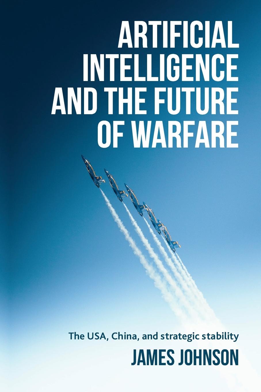 Cover: 9781526179081 | Artificial intelligence and the future of warfare | James Johnson