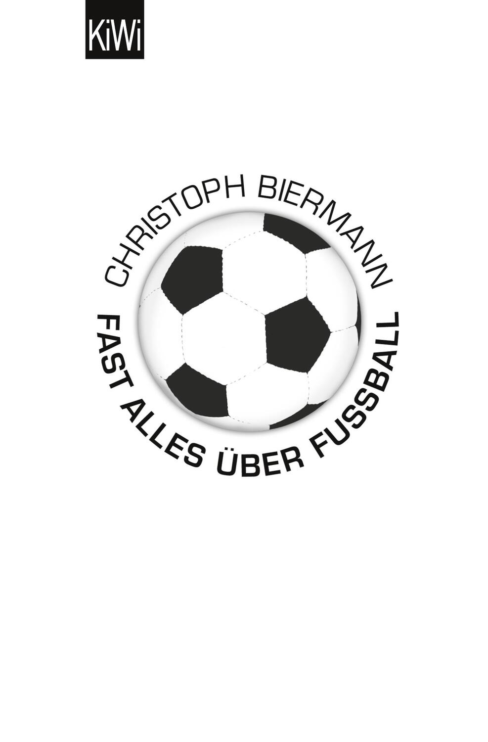 Cover: 9783462036398 | Fast alles über Fußball | Christoph Biermann | Taschenbuch | Paperback