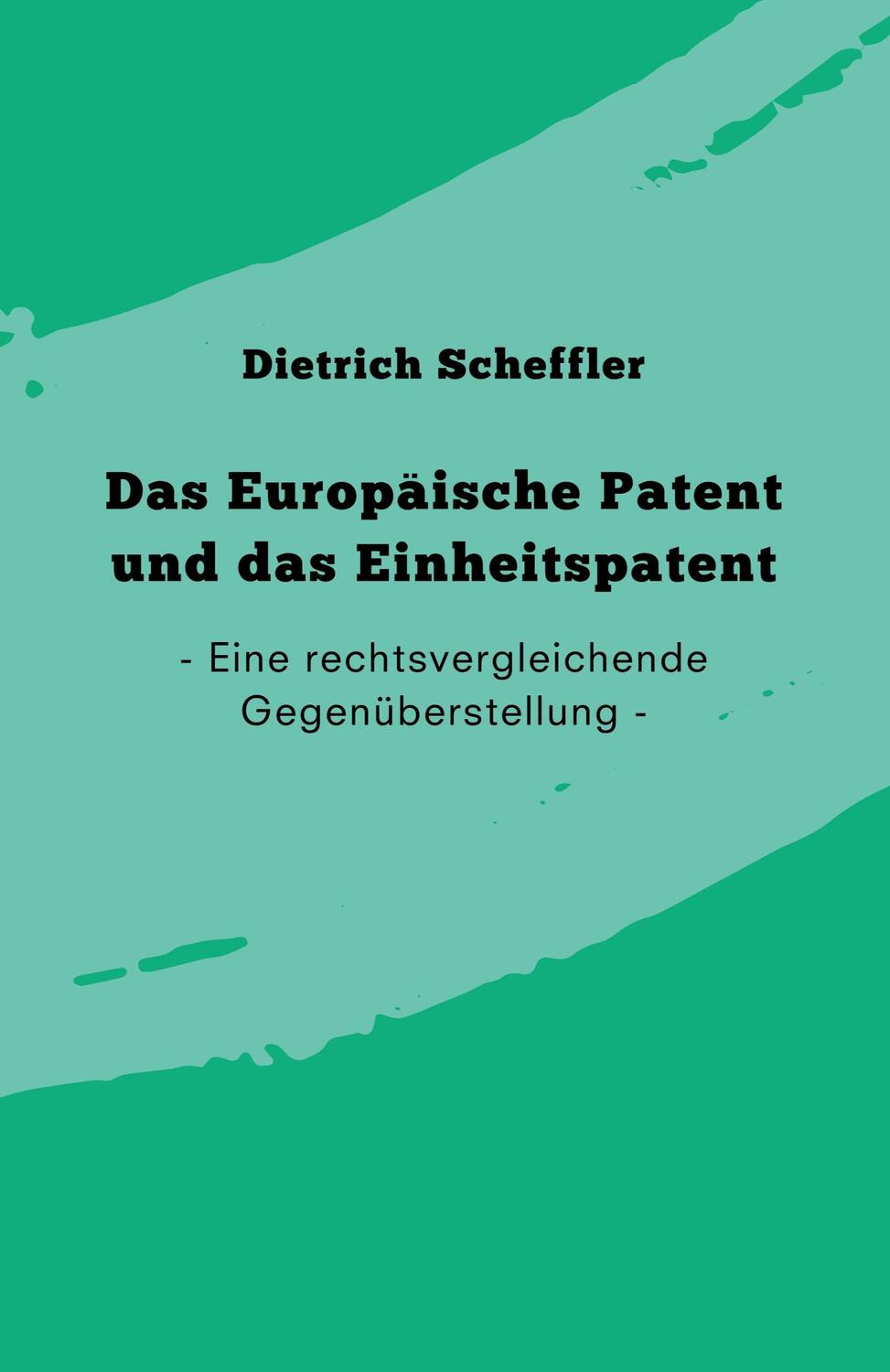 Cover: 9783749737215 | Das Europäische Patent und das Einheitspatent | Dietrich Scheffler