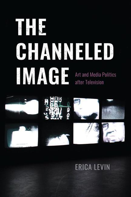 Cover: 9780226821955 | The Channeled Image | Art and Media Politics after Television | Levin