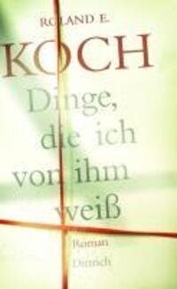 Cover: 9783937717692 | Dinge, die ich von ihm weiß | Roman | Roland E Koch | Buch | 240 S.