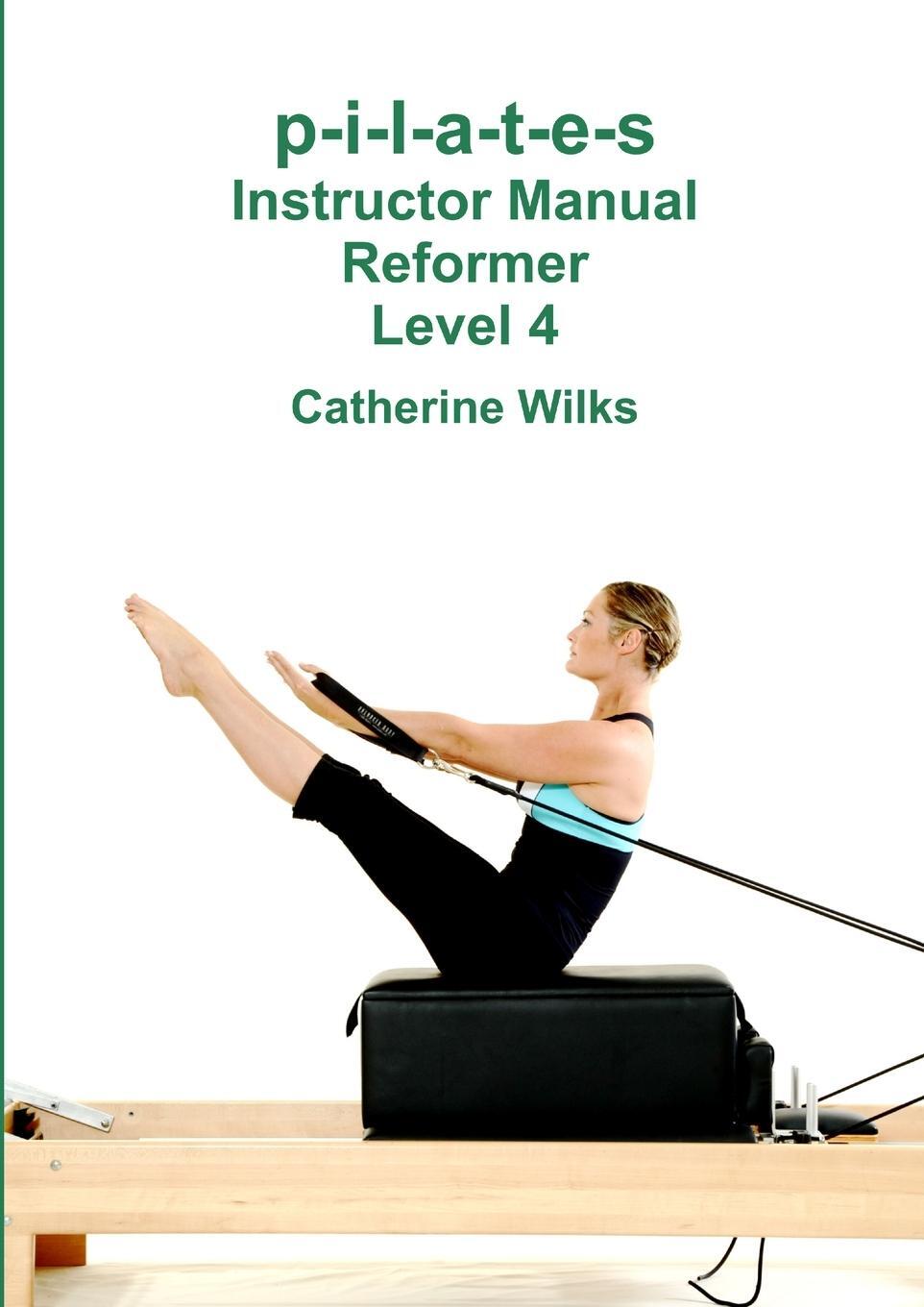 Cover: 9781447715436 | p-i-l-a-t-e-s Instructor Manual Reformer Level 4 | Catherine Wilks