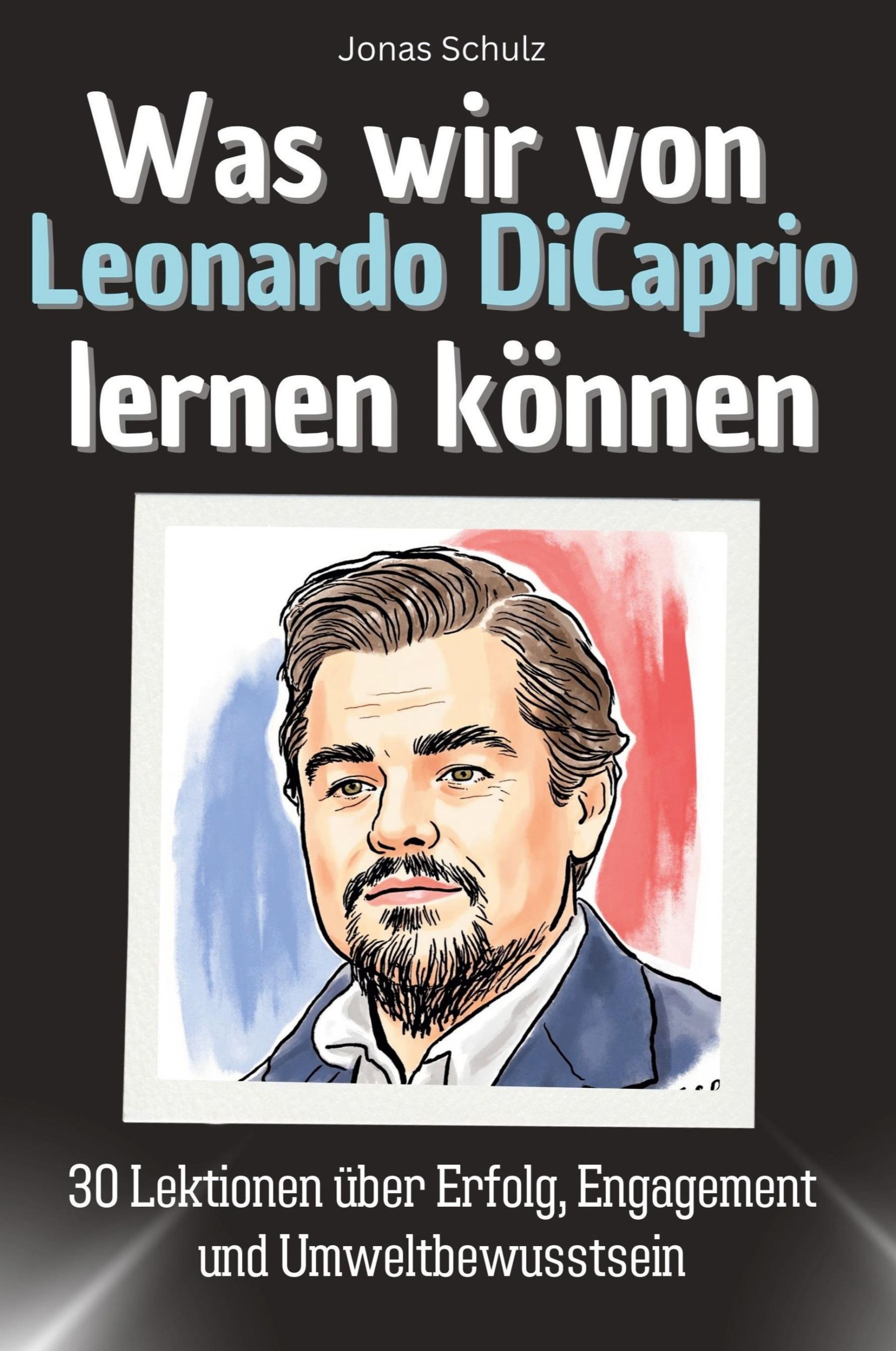 Cover: 9783759115287 | Was wir von Leonardo DiCaprio lernen können | Jonas Schulz | Buch