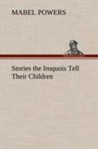 Cover: 9783849178130 | Stories the Iroquois Tell Their Children | Mabel Powers | Buch | 2012