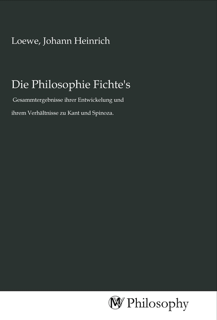 Cover: 9783968806037 | Die Philosophie Fichte's | Johann Heinrich Loewe | Taschenbuch