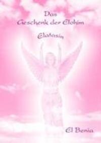 Cover: 9783837064438 | Das Geschenk der Elohim | ELATASIN | El Benia | Taschenbuch