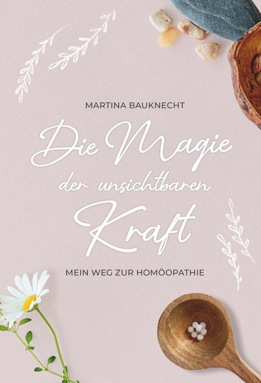 Cover: 9783991523314 | Die Magie der unsichtbaren Kraft | Mein Weg zur Homöopathie | Buch