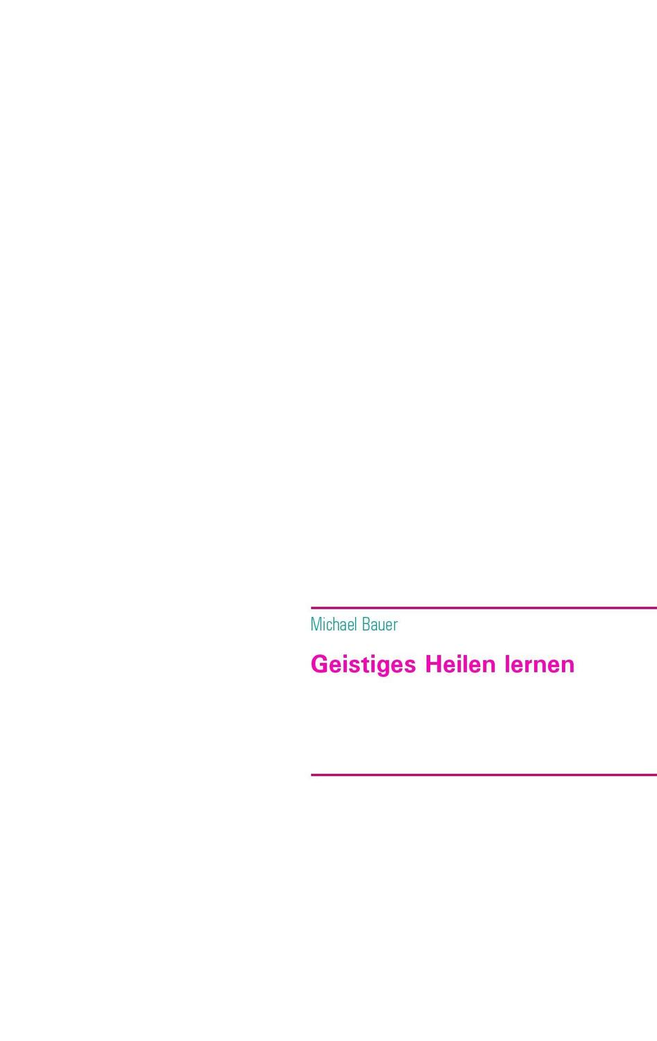 Cover: 9783944803678 | Geistiges Heilen lernen | Michael Bauer | Taschenbuch | Paperback