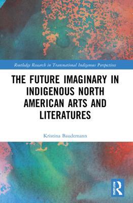 Cover: 9780367754822 | The Future Imaginary in Indigenous North American Arts and Literatures