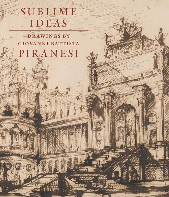 Cover: 9781913645380 | Sublime Ideas | Giovanni Battista Piranesi | John Marciari | Buch