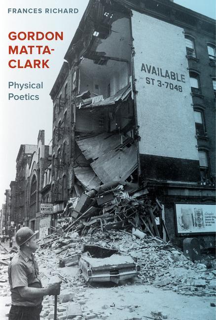 Cover: 9780520299092 | Gordon Matta-Clark: Physical Poetics | Frances Richard | Buch | 2019