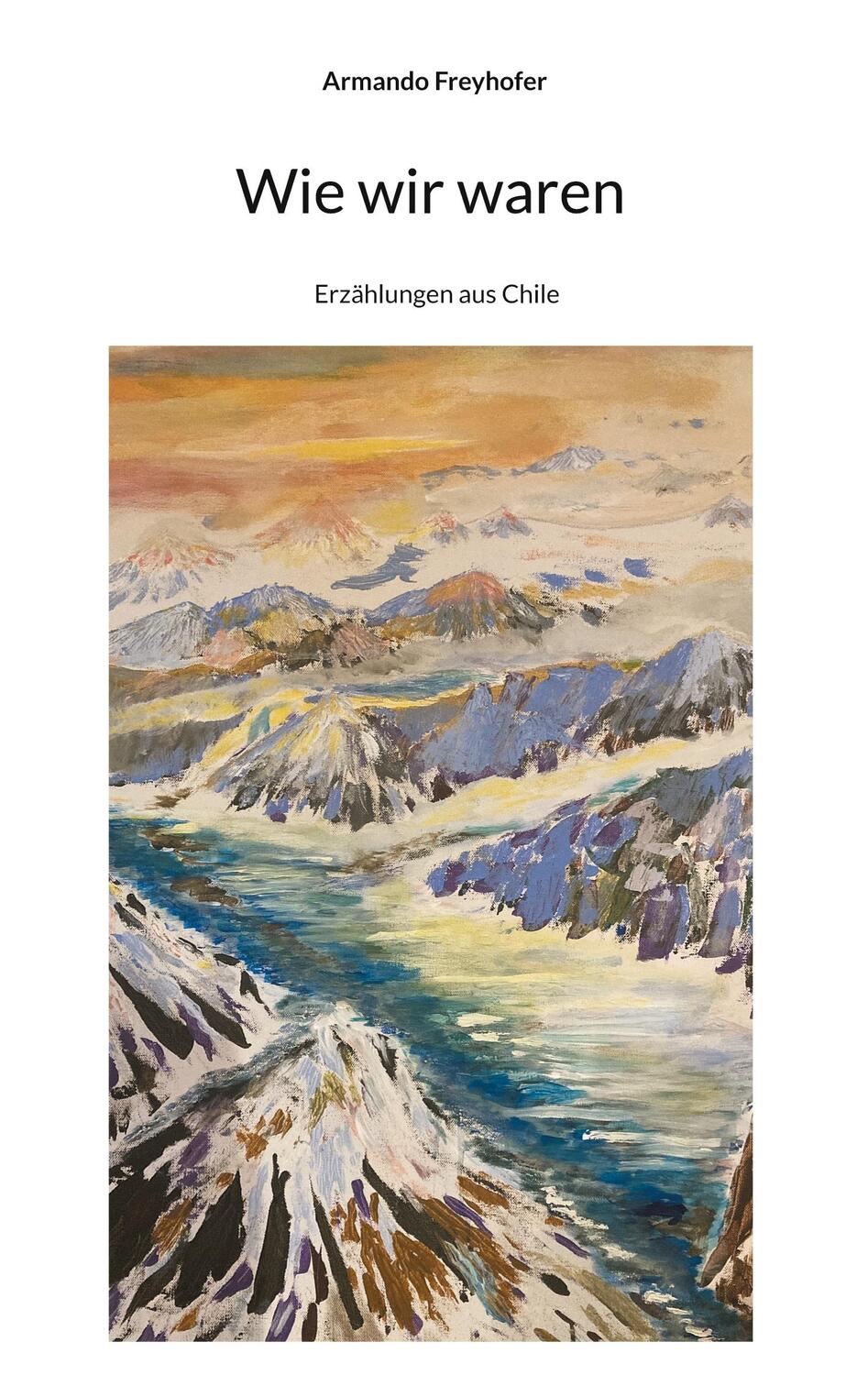 Cover: 9783755757764 | Wie wir waren | Erzählungen aus Chile | Armando Freyhofer | Buch