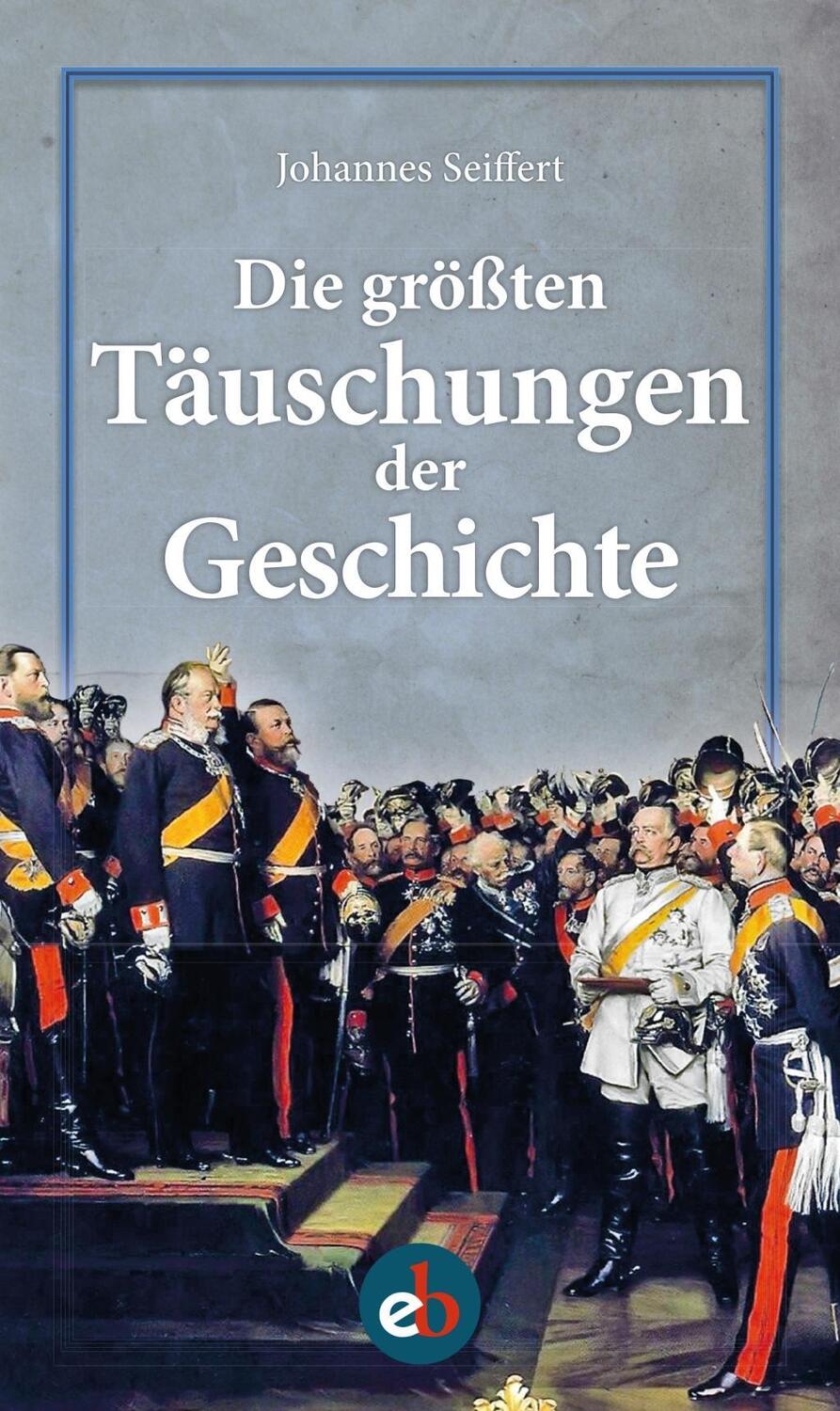 Cover: 9783958410442 | Die größten Täuschungen der Geschichte | Johannes Seiffert | Buch