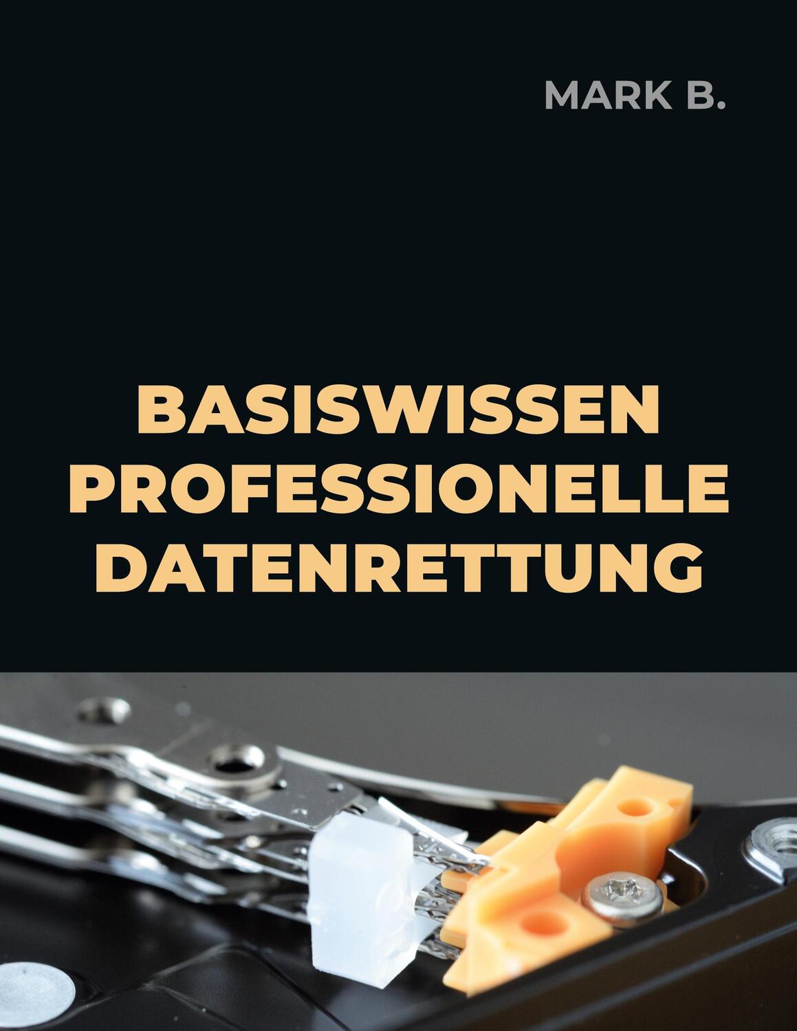 Cover: 9783755759324 | Basiswissen professionelle Datenrettung | DE | Mark B. | Taschenbuch