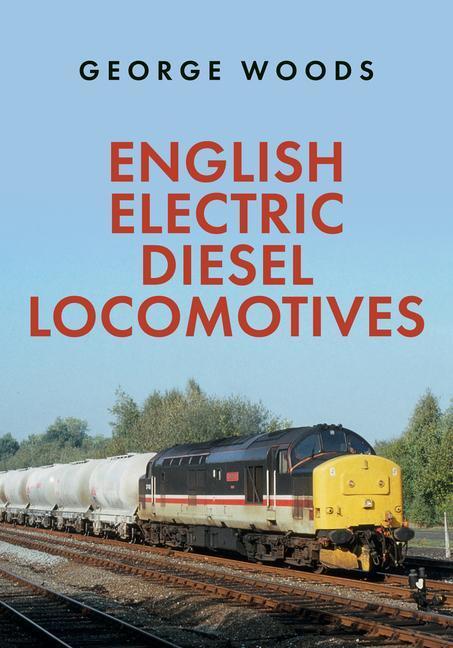 Cover: 9781398101913 | English Electric Diesel Locomotives | George Woods | Taschenbuch