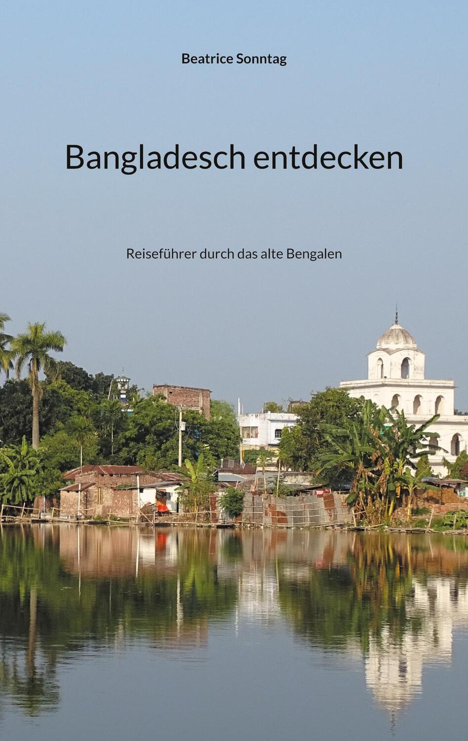 Cover: 9783758322143 | Bangladesch entdecken | Reiseführer durch das alte Bengalen | Sonntag