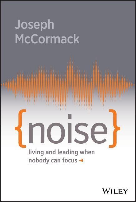 Cover: 9781119553373 | Noise | Living and Leading When Nobody Can Focus | Joseph Mccormack