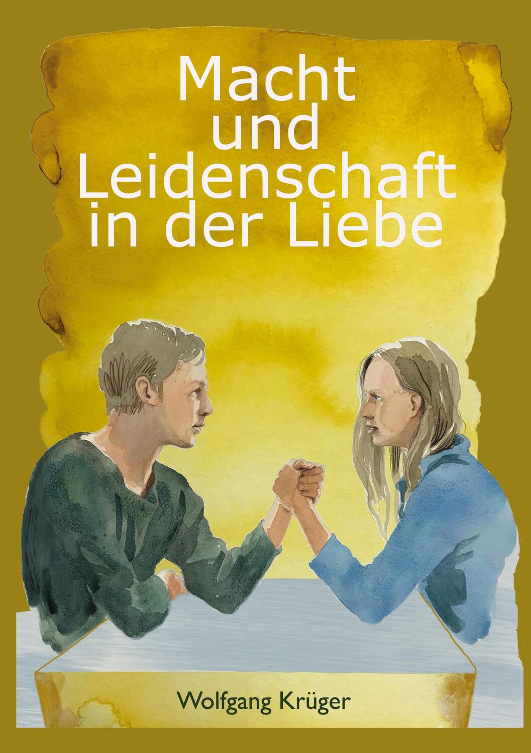 Cover: 9783753403830 | Macht und Leidenschaft in der Liebe | Wolfgang Krüger | Taschenbuch