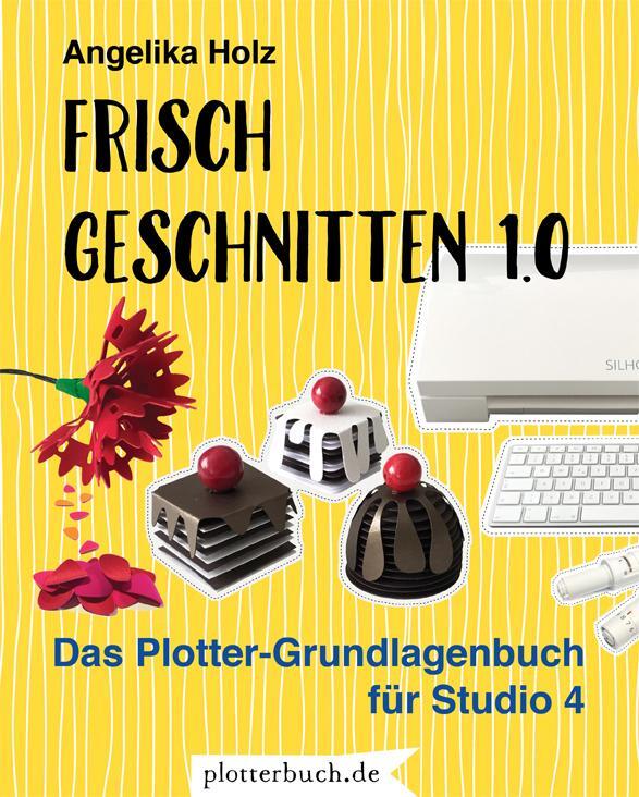 Cover: 9783981877212 | Frisch Geschnitten 1.0 | Das Plotter-Grundlagenbuch für Studio 4
