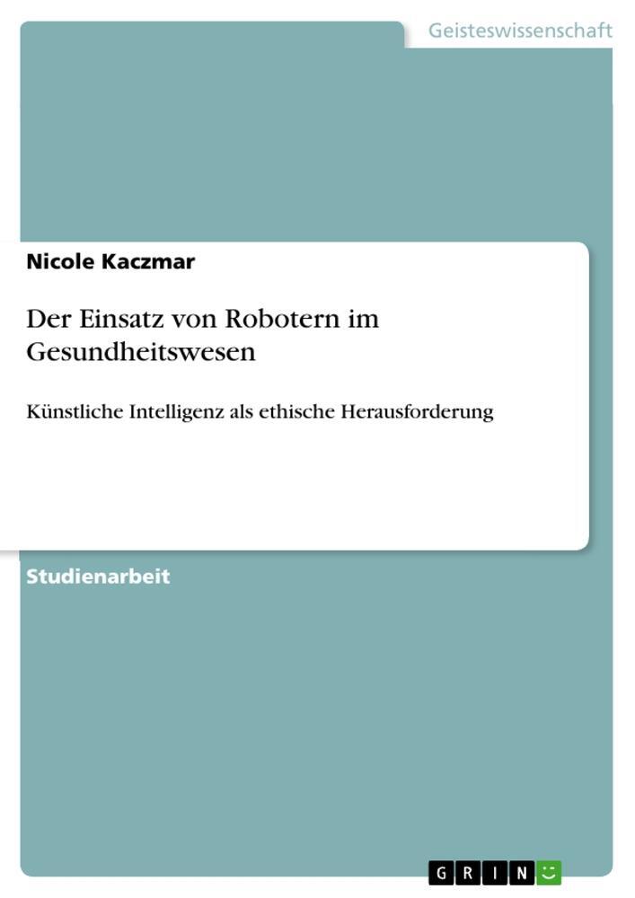 Cover: 9783346125958 | Der Einsatz von Robotern im Gesundheitswesen | Nicole Kaczmar | Buch