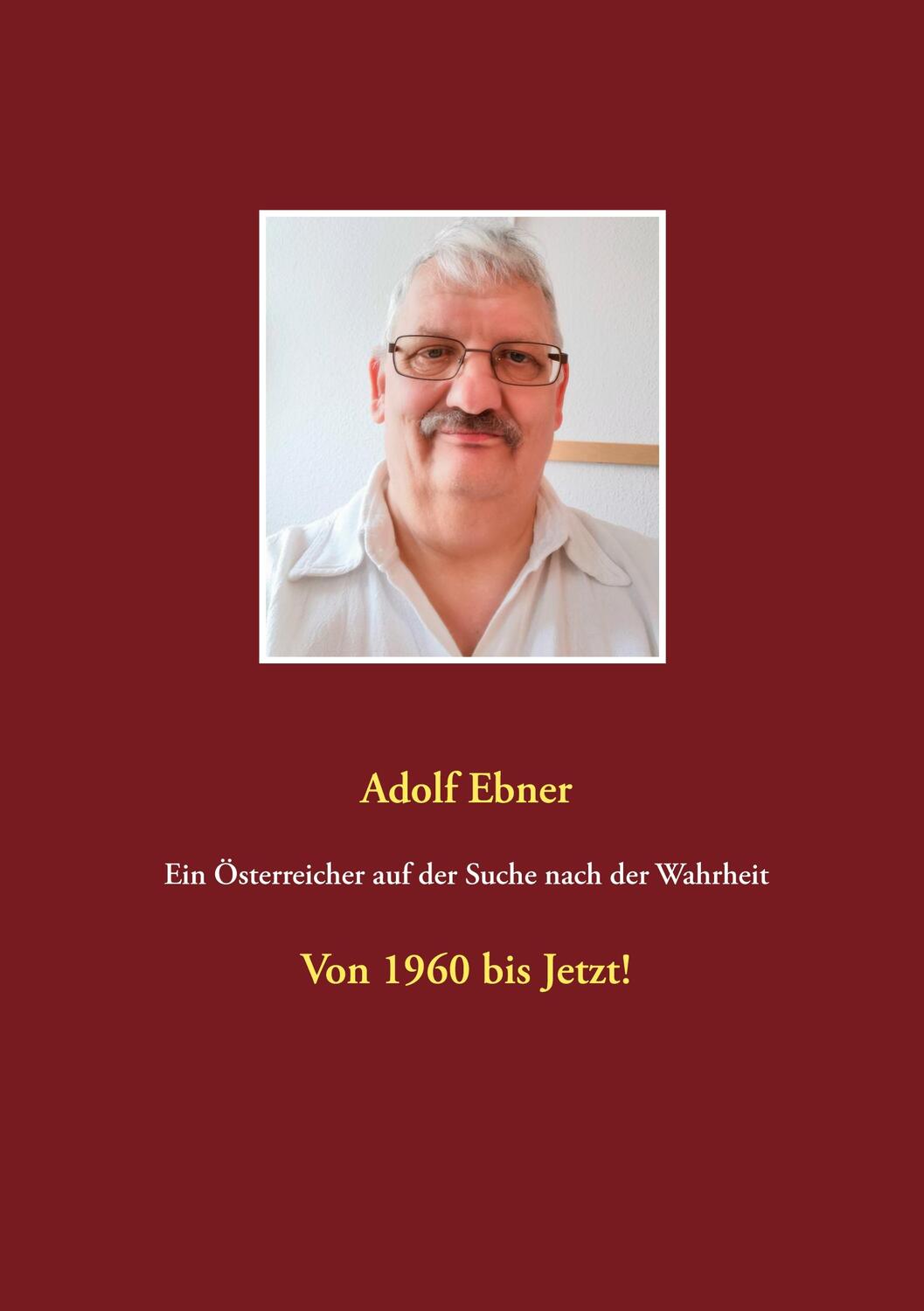 Cover: 9783753408187 | Ein Österreicher auf der Suche nach der Wahrheit | Von 1960 bis Jetzt!