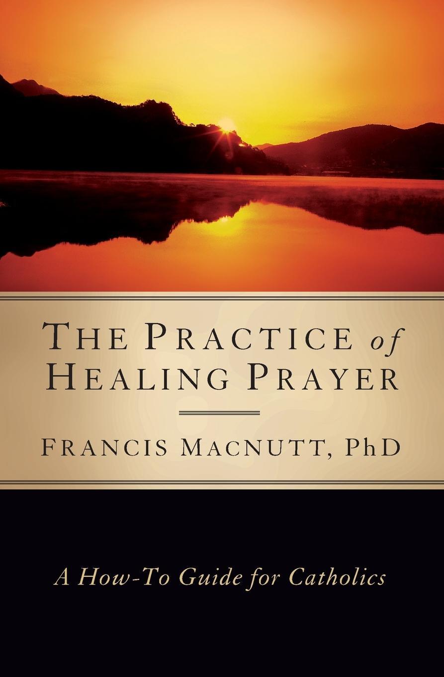 Cover: 9781593251406 | Practice of Healing Prayer | A How-To Guide for Catholics | Macnutt
