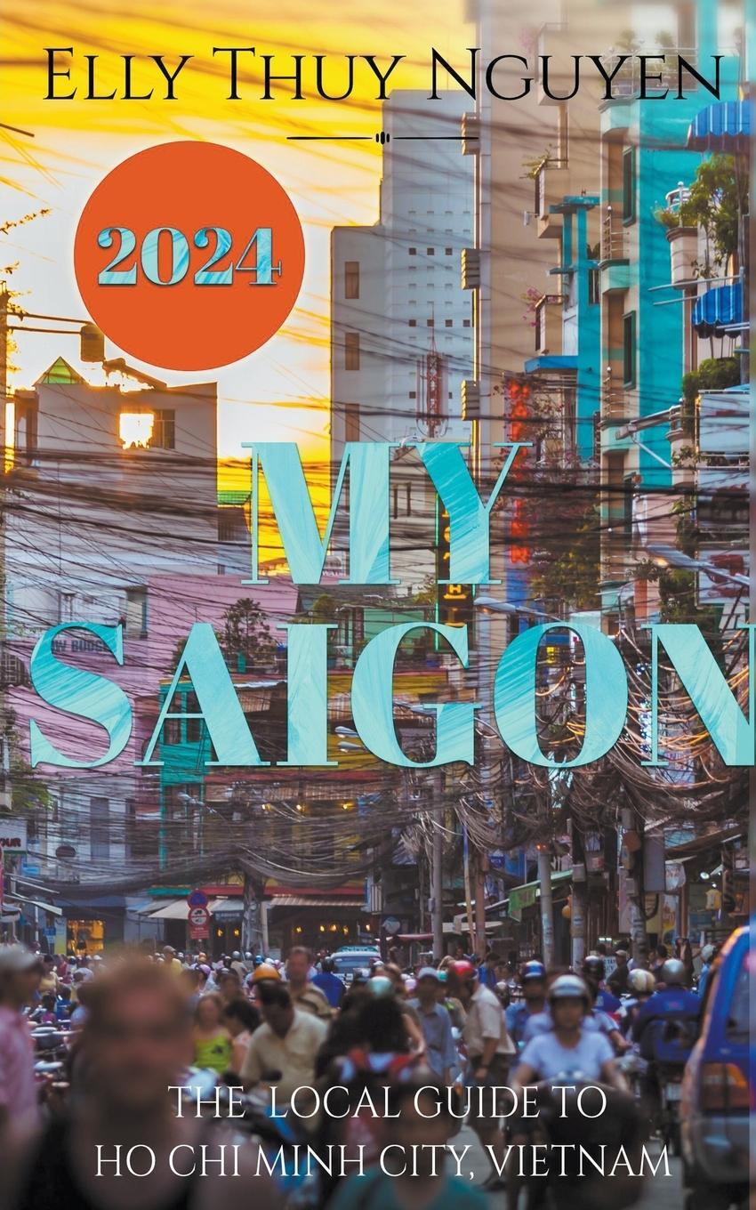 Cover: 9798215807699 | My Saigon | The Local Guide to Ho Chi Minh City, Vietnam | Nguyen