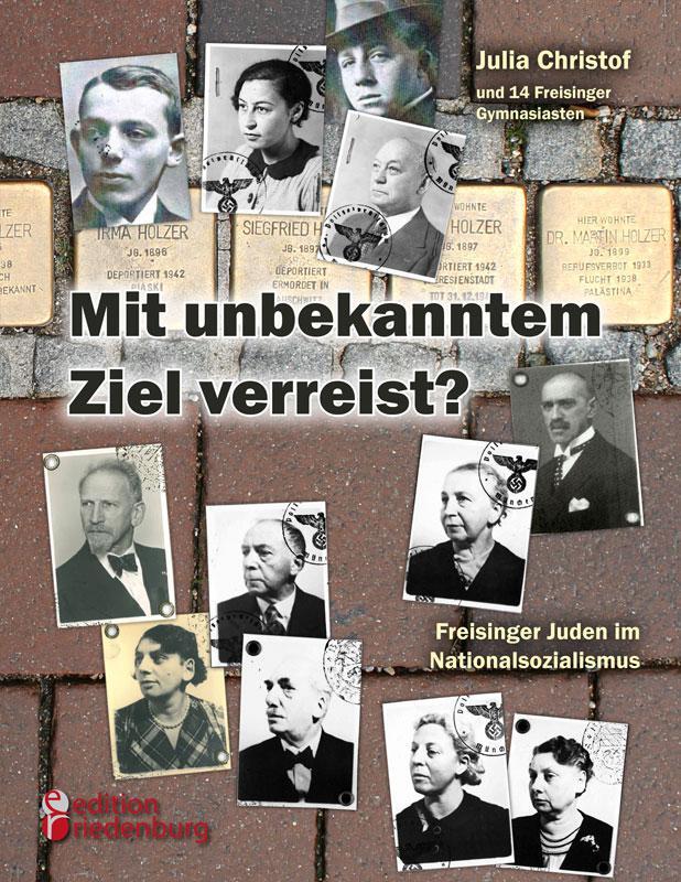 Cover: 9783990820308 | Mit unbekanntem Ziel verreist? Freisinger Juden im Nationalsozialismus
