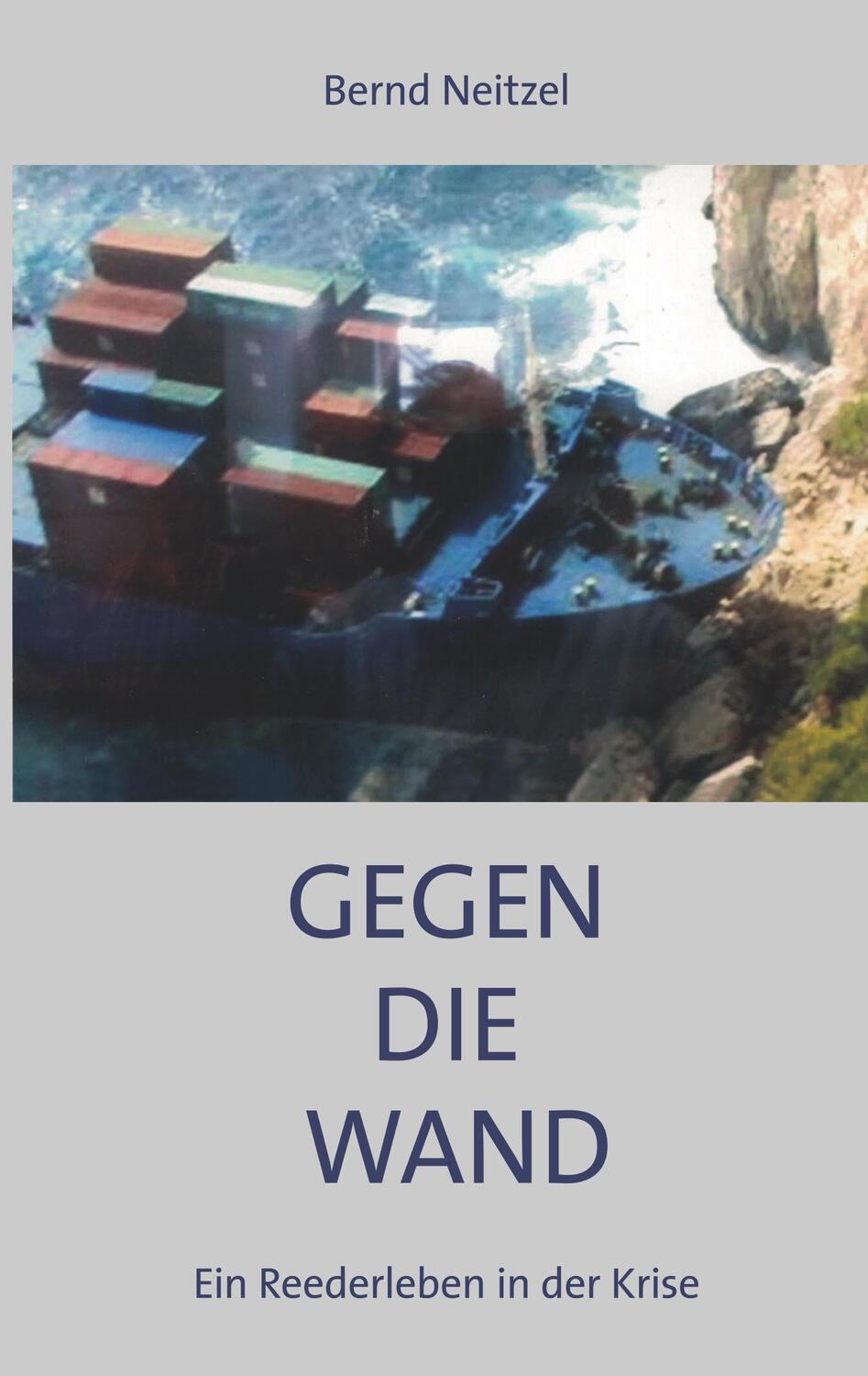 Cover: 9783749443789 | Gegen die Wand | Ein Reederleben in der Krise | Bernd Neitzel | Buch