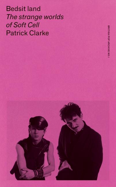 Cover: 9781526173560 | Bedsit Land | The Strange Worlds of Soft Cell | Patrick Clarke | Buch