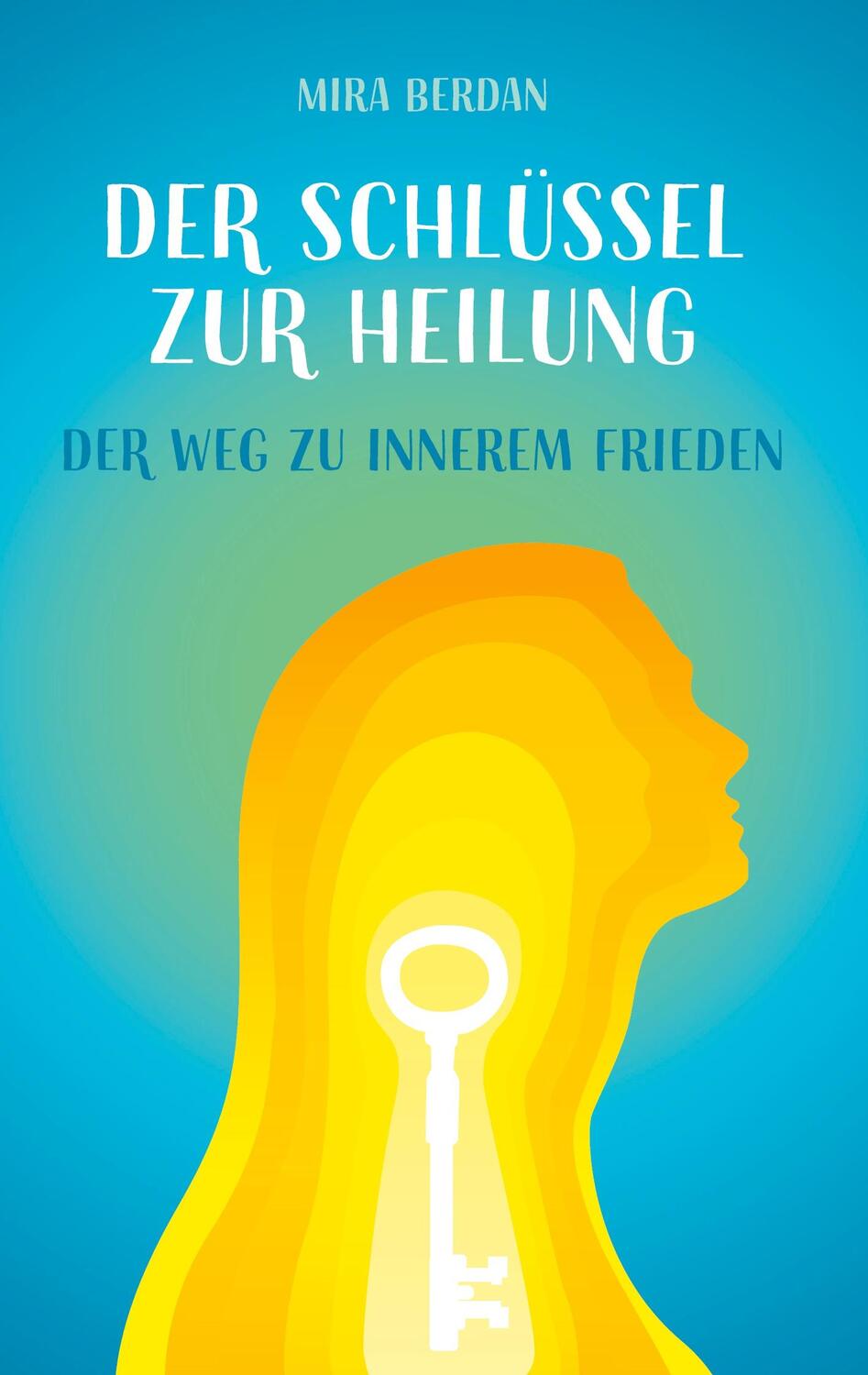 Cover: 9783758355981 | Der Schlüssel zur Heilung | Der Weg zu innerem Frieden | Mira Berdan