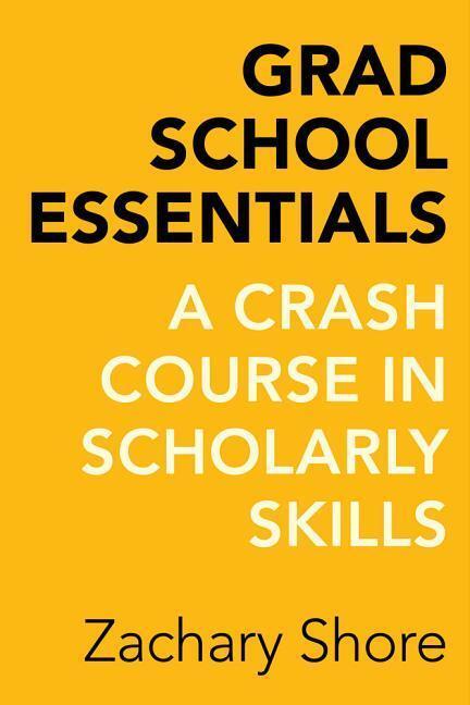 Cover: 9780520288300 | Grad School Essentials | A Crash Course in Scholarly Skills | Shore
