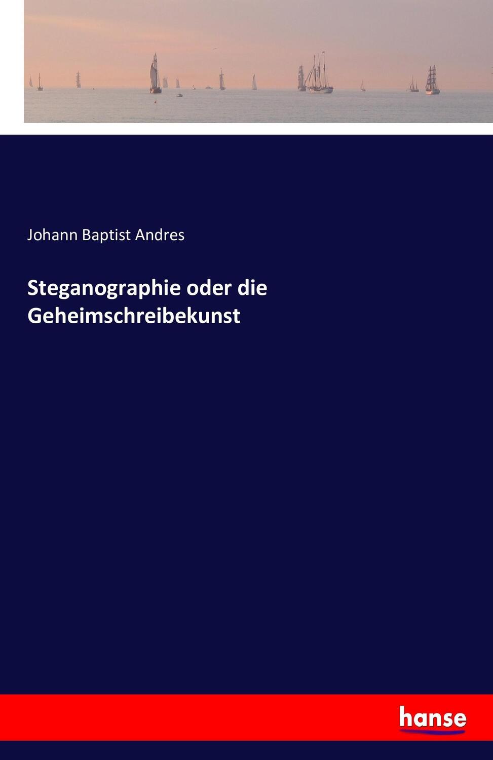 Cover: 9783741185007 | Steganographie oder die Geheimschreibekunst | Johann Baptist Andres