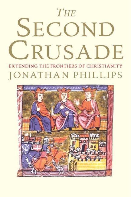 Cover: 9780300164756 | The Second Crusade | Extending the Frontiers of Christendom | Phillips