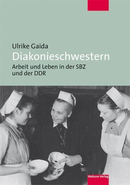 Cover: 9783863212865 | Diakonieschwestern | Arbeit und Leben in der SBZ und der DDR | Gaida